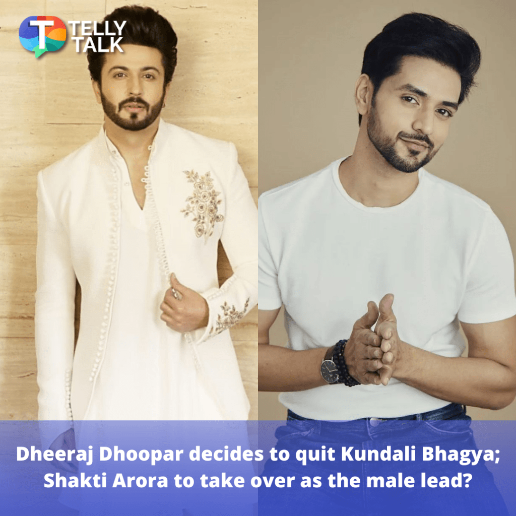 Dheeraj Dhoopar decides to quit Kundali Bhagya; Shakti Arora to take over as the male lead?