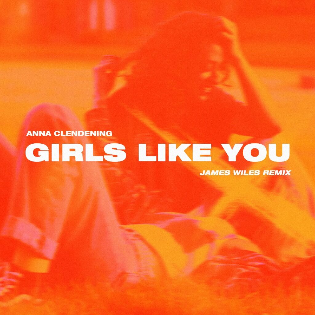 ANNA CLENDENING - GIRLS LIKE YOU (JAMES WILES REMIX)