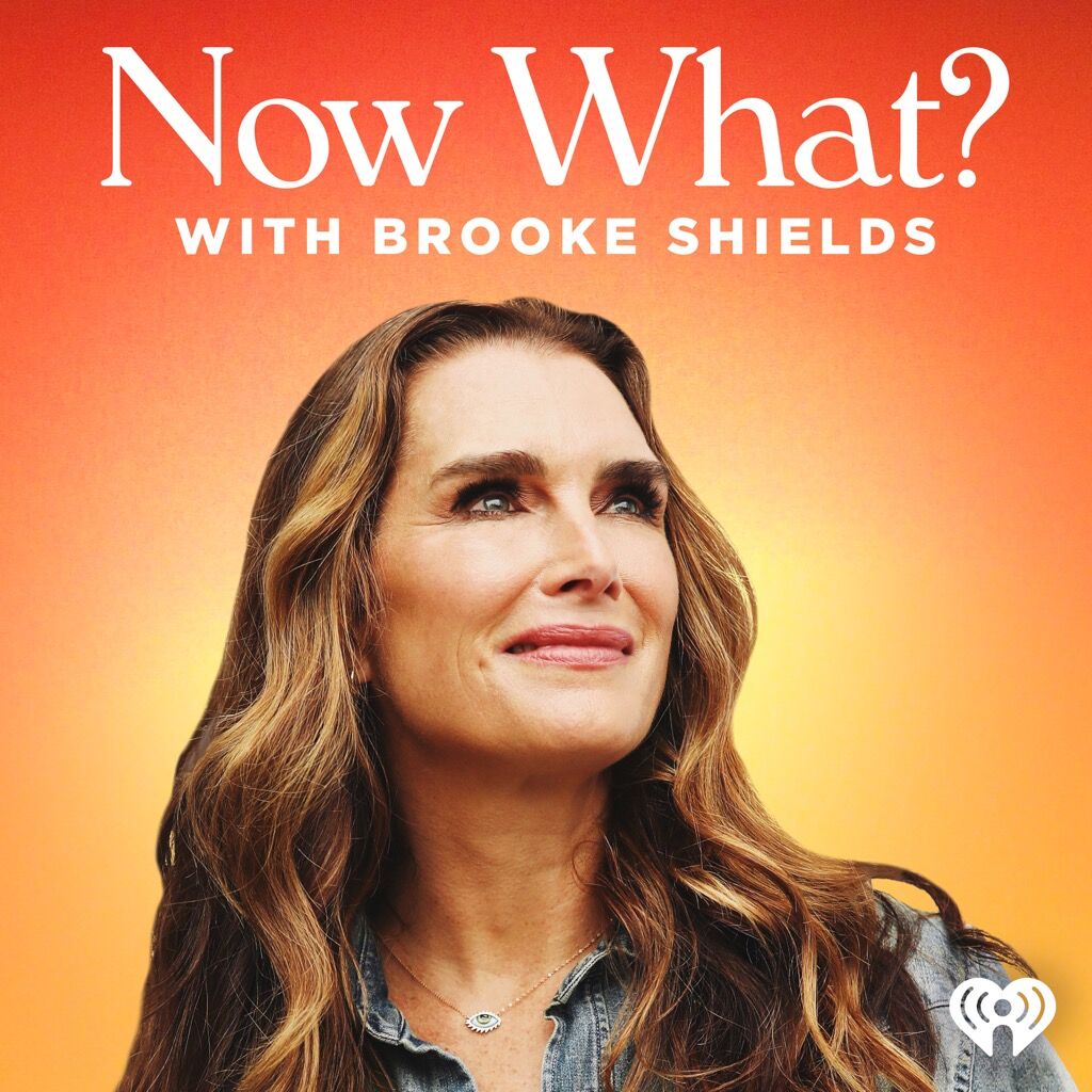 NOW WHAT? with Brooke Shields - Listen Now